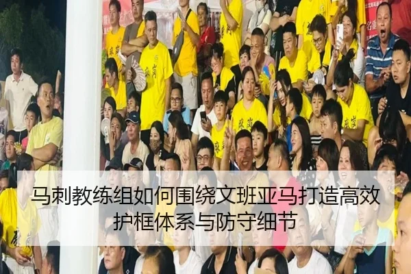 马刺教练组如何围绕文班亚马打造高效护框体系与防守细节